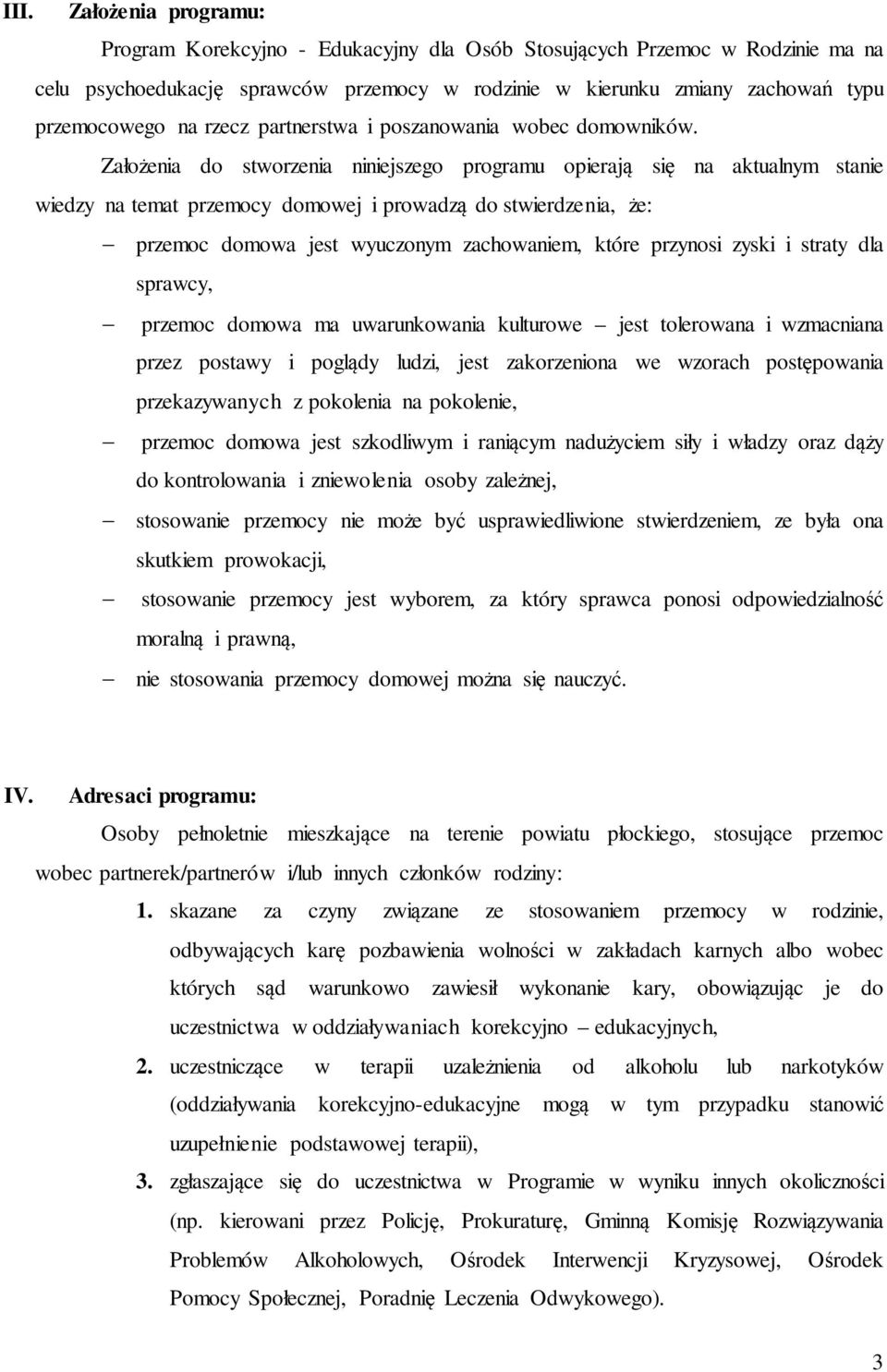 Założenia do stworzenia niniejszego programu opierają się na aktualnym stanie wiedzy na temat przemocy domowej i prowadzą do stwierdzenia, że: przemoc domowa jest wyuczonym zachowaniem, które