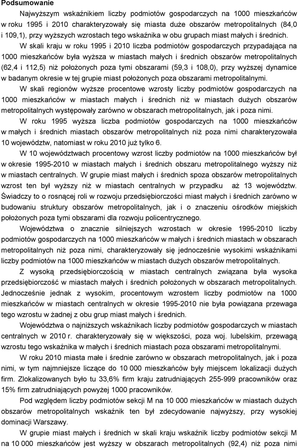 W skali kraju w roku 1995 i 2010 liczba podmiotów gospodarczych przypadająca na 1000 mieszkańców była wyższa w miastach małych i średnich obszarów metropolitalnych (62,4 i 112,5) niż położonych poza