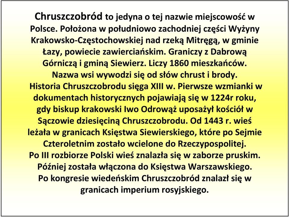 Pierwsze wzmianki w dokumentach historycznych pojawiająsięw 1224r roku, gdy biskup krakowski Iwo Odrowążuposażyłkościółw Sączowie dziesięciną Chruszczobrodu. Od 1443 r.