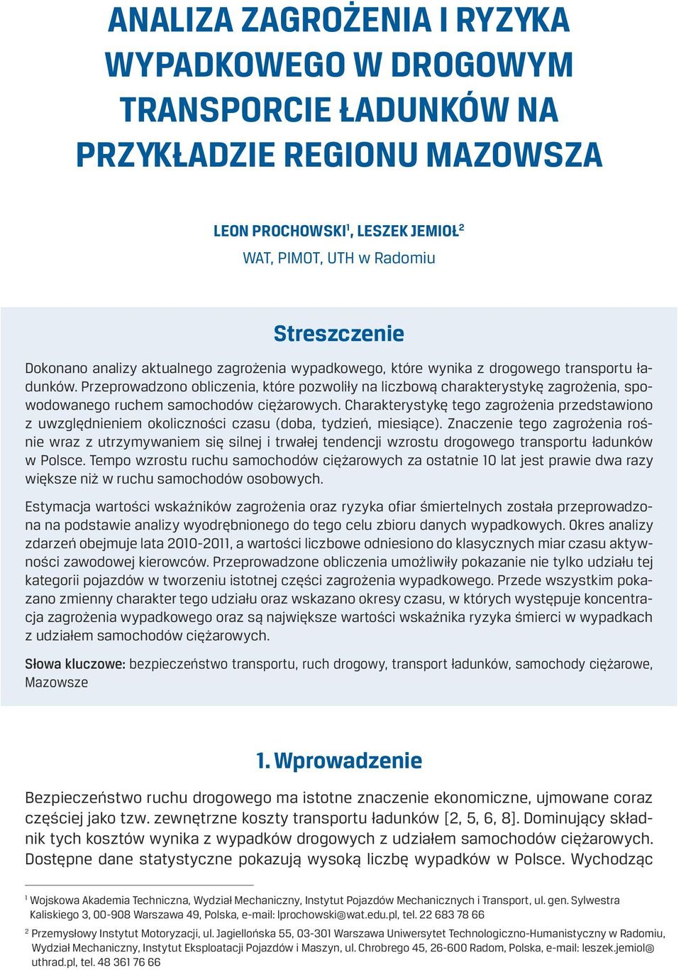 Przeprowadzono obliczenia, które pozwoliły na liczbową charakterystykę zagrożenia, spowodowanego ruchem samochodów ciężarowych.