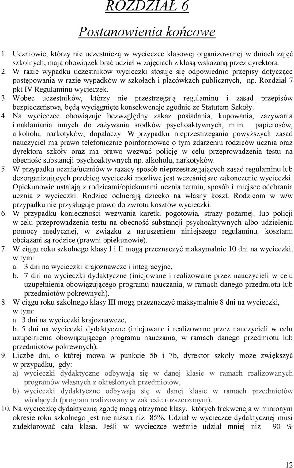 W razie wypadku uczestników wycieczki stosuje się odpowiednio przepisy dotyczące postępowania w razie wypadków w szkołach i placówkach publicznych, np. Rozdział 7 pkt IV Regulaminu wycieczek. 3.