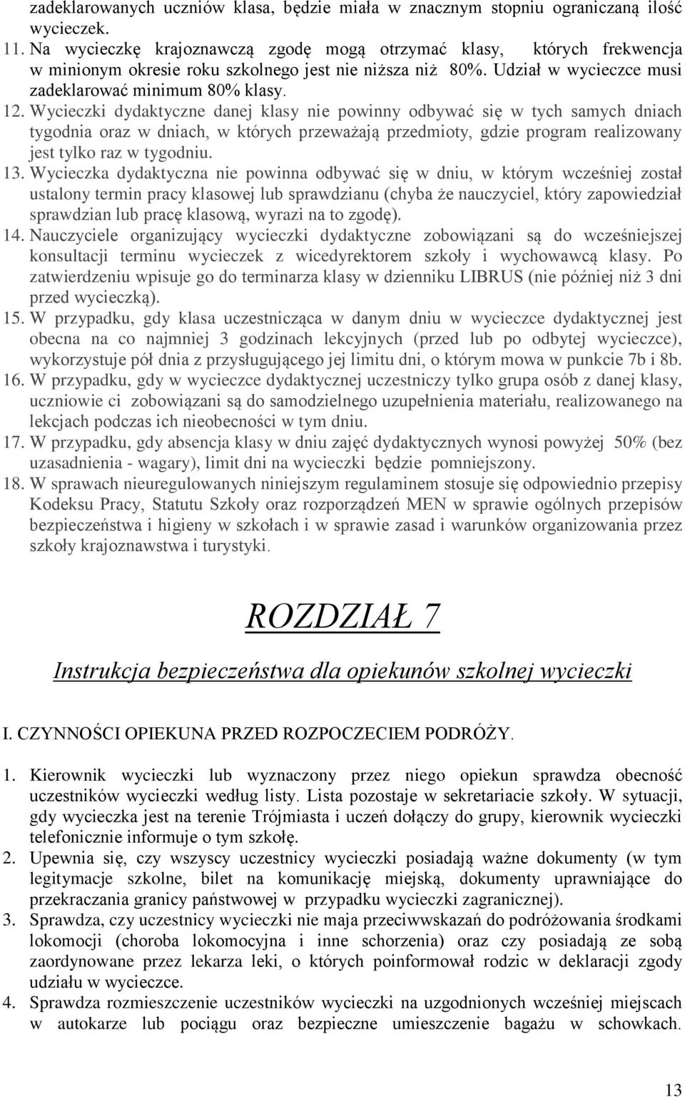 Wycieczki dydaktyczne danej klasy nie powinny odbywać się w tych samych dniach tygodnia oraz w dniach, w których przeważają przedmioty, gdzie program realizowany jest tylko raz w tygodniu. 13.