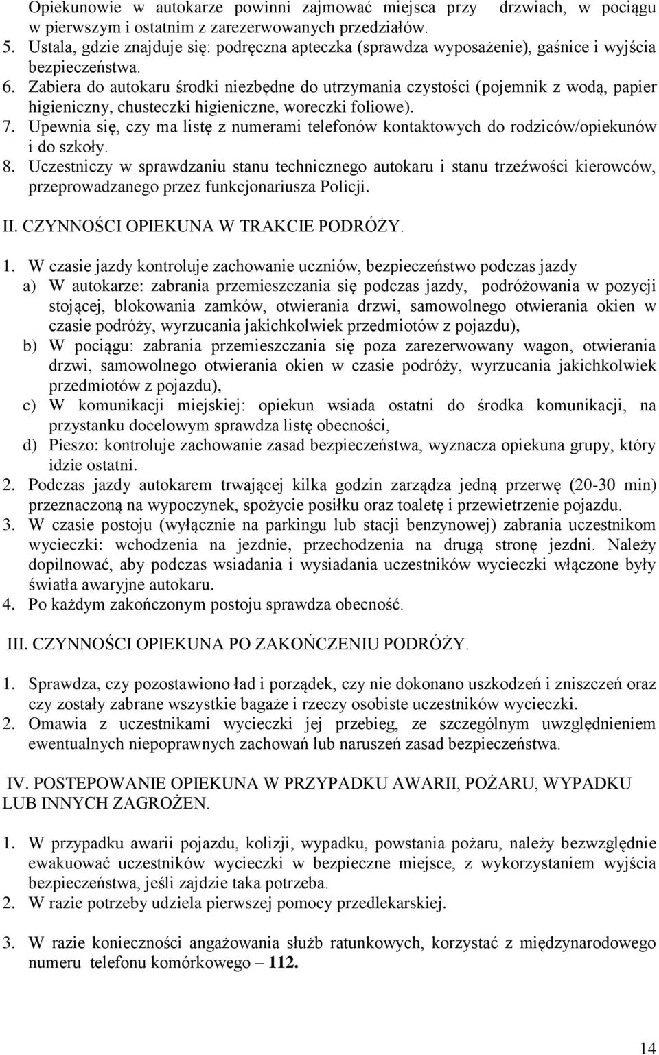 Zabiera do autokaru środki niezbędne do utrzymania czystości (pojemnik z wodą, papier higieniczny, chusteczki higieniczne, woreczki foliowe). 7.