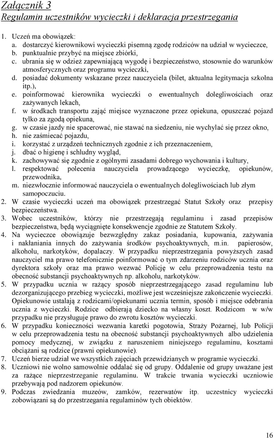 posiadać dokumenty wskazane przez nauczyciela (bilet, aktualna legitymacja szkolna itp.), e. poinformować kierownika wycieczki o ewentualnych dolegliwościach oraz zażywanych lekach, f.