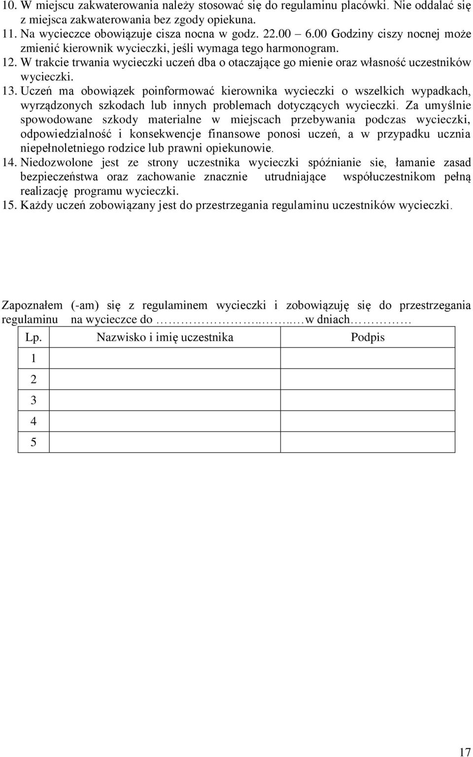 Uczeń ma obowiązek poinformować kierownika wycieczki o wszelkich wypadkach, wyrządzonych szkodach lub innych problemach dotyczących wycieczki.