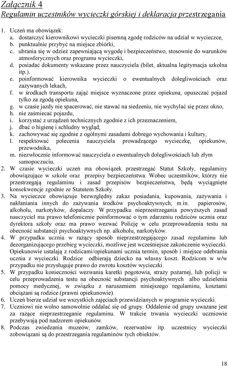 posiadać dokumenty wskazane przez nauczyciela (bilet, aktualna legitymacja szkolna itp.). e. poinformować kierownika wycieczki o ewentualnych dolegliwościach oraz zażywanych lekach, f.