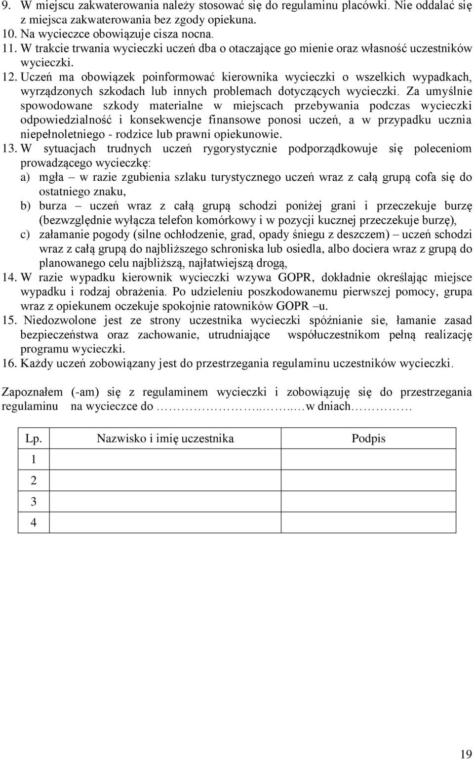 Uczeń ma obowiązek poinformować kierownika wycieczki o wszelkich wypadkach, wyrządzonych szkodach lub innych problemach dotyczących wycieczki.