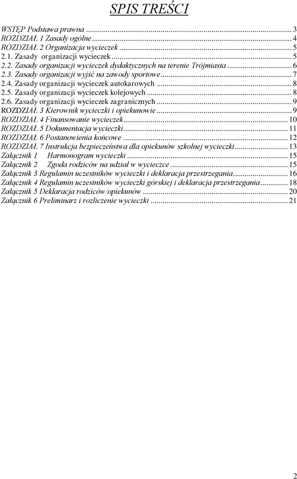 .. 9 ROZDZIAŁ 3 Kierownik wycieczki i opiekunowie... 9 ROZDZIAŁ 4 Finansowanie wycieczek... 10 ROZDZIAŁ 5 Dokumentacja wycieczki... 11 ROZDZIAŁ 6 Postanowienia końcowe.