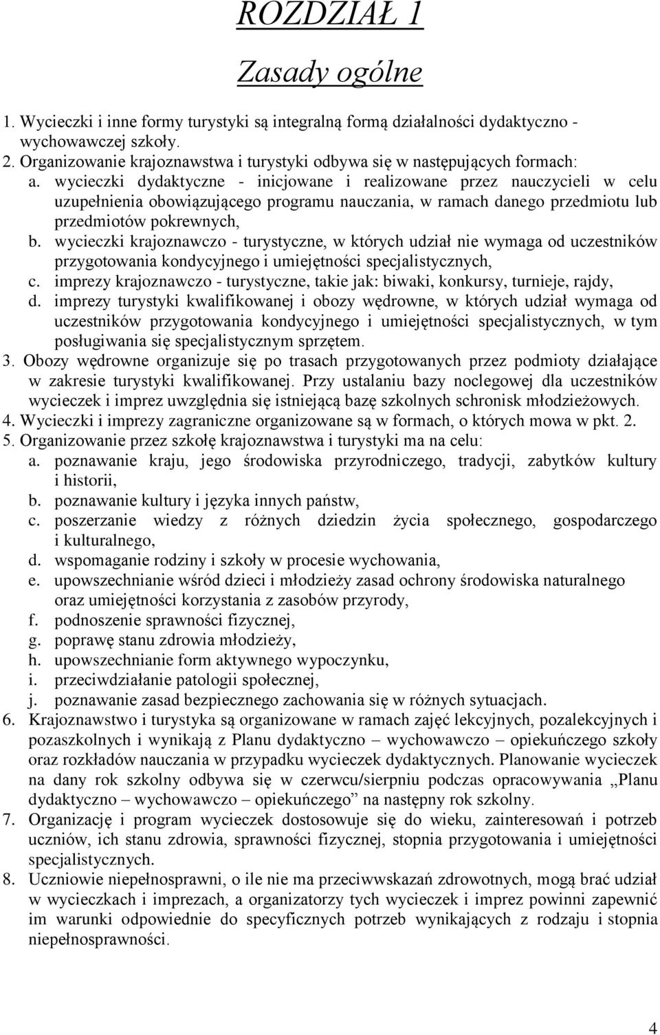 wycieczki dydaktyczne - inicjowane i realizowane przez nauczycieli w celu uzupełnienia obowiązującego programu nauczania, w ramach danego przedmiotu lub przedmiotów pokrewnych, b.