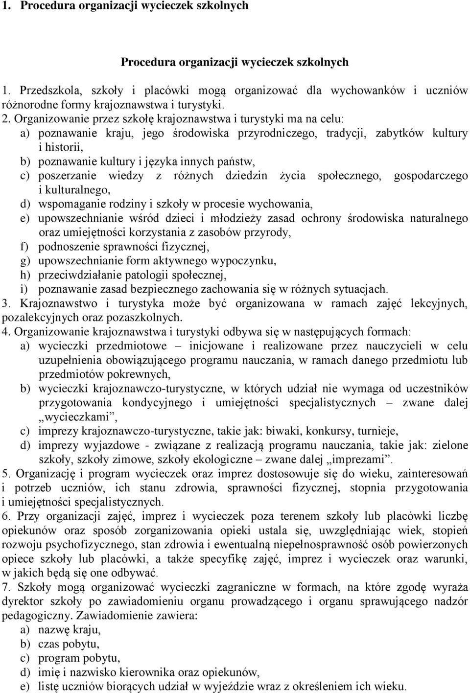 Organizowanie przez szkołę krajoznawstwa i turystyki ma na celu: a) poznawanie kraju, jego środowiska przyrodniczego, tradycji, zabytków kultury i historii, b) poznawanie kultury i języka innych