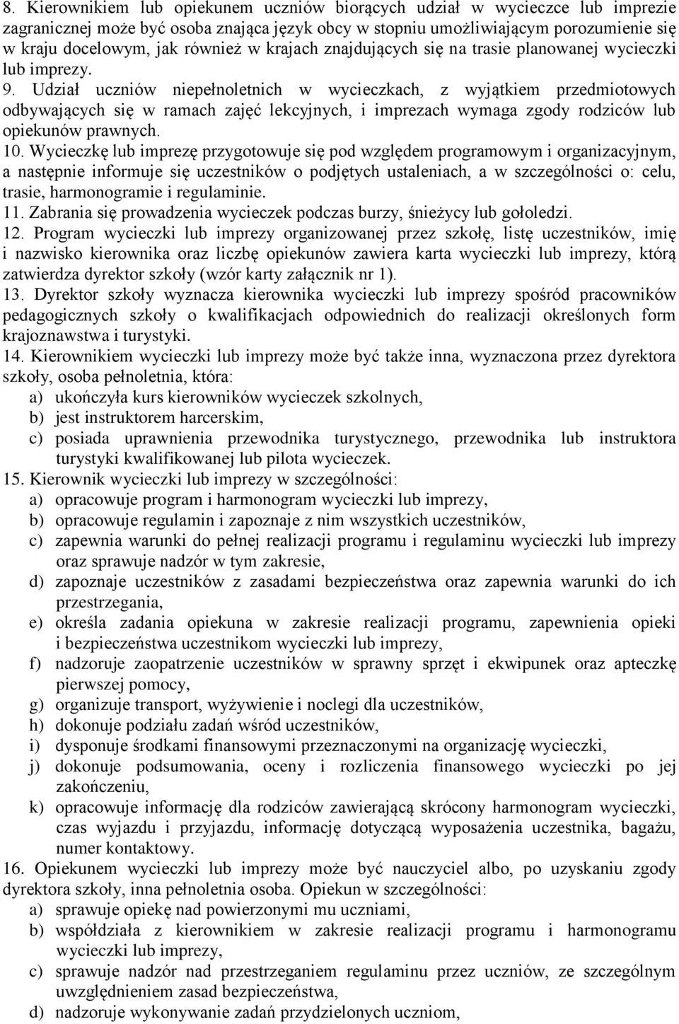 Udział uczniów niepełnoletnich w wycieczkach, z wyjątkiem przedmiotowych odbywających się w ramach zajęć lekcyjnych, i imprezach wymaga zgody rodziców lub opiekunów prawnych. 10.