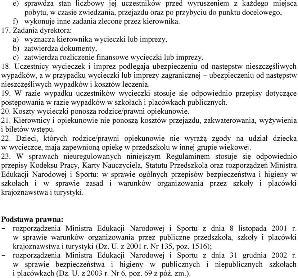 Uczestnicy wycieczek i imprez podlegają ubezpieczeniu od następstw nieszczęśliwych wypadków, a w przypadku wycieczki lub imprezy zagranicznej ubezpieczeniu od następstw nieszczęśliwych wypadków i