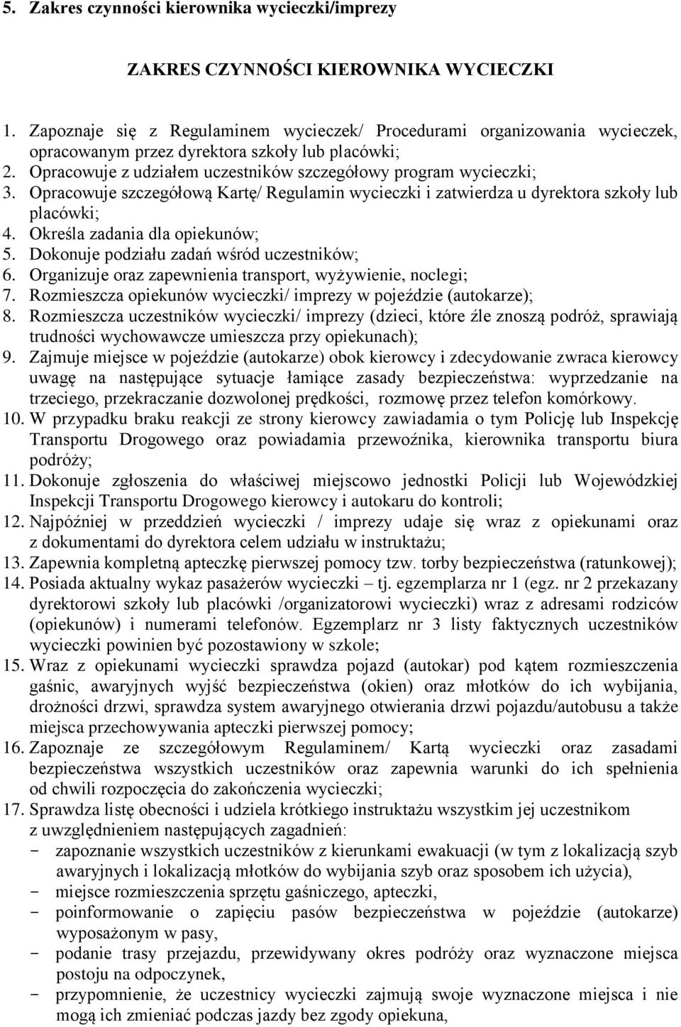 Opracowuje szczegółową Kartę/ Regulamin wycieczki i zatwierdza u dyrektora szkoły lub placówki; 4. Określa zadania dla opiekunów; 5. Dokonuje podziału zadań wśród uczestników; 6.