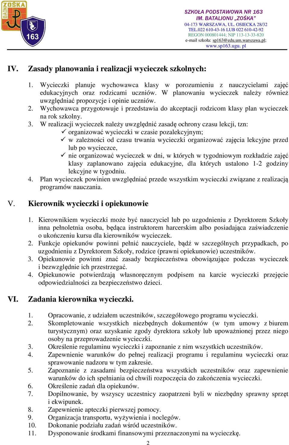 W realizacji wycieczek należy uwzględnić zasadę ochrony czasu lekcji, tzn: organizować wycieczki w czasie pozalekcyjnym; w zależności od czasu trwania wycieczki organizować zajęcia lekcyjne przed lub