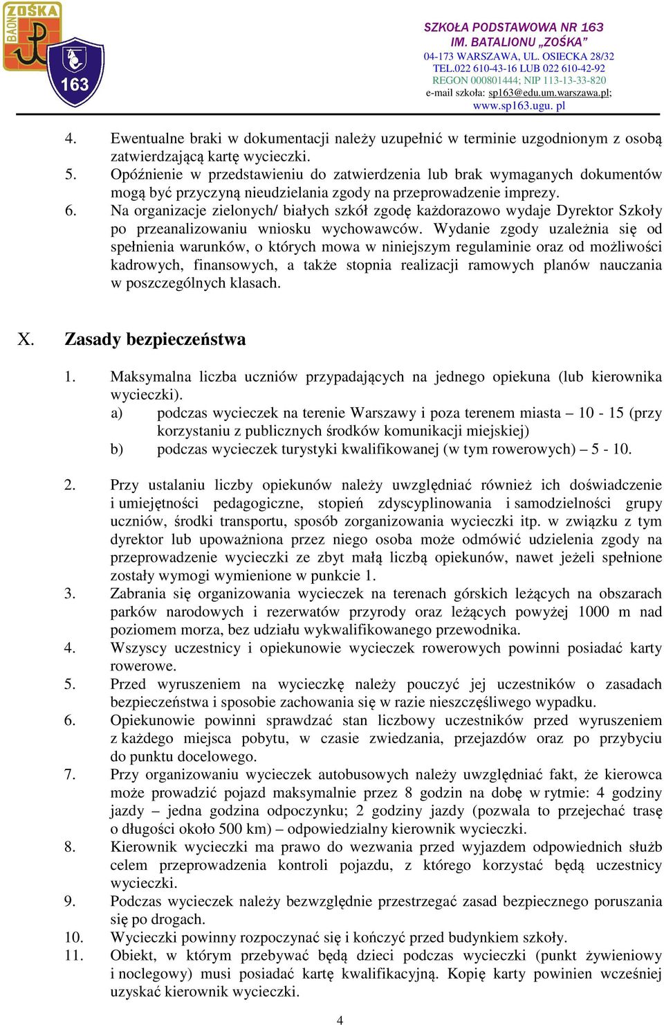 Na organizacje zielonych/ białych szkół zgodę każdorazowo wydaje Dyrektor Szkoły po przeanalizowaniu wniosku wychowawców.