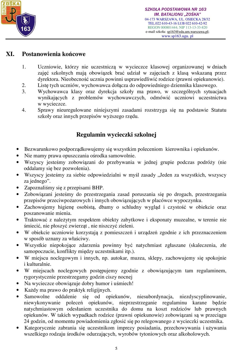 Wychowawca klasy oraz dyrekcja szkoły ma prawo, w szczególnych sytuacjach wynikających z problemów wychowawczych, odmówić uczniowi uczestnictwa w wycieczce. 4.