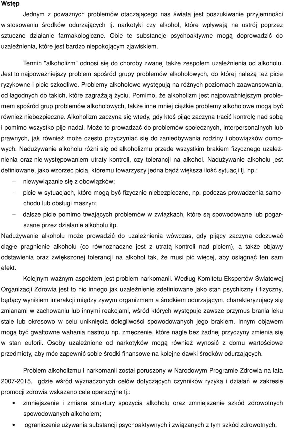 Obie te substancje psychoaktywne mogą doprowadzić do uzależnienia, które jest bardzo niepokojącym zjawiskiem. Termin "alkoholizm" odnosi się do choroby zwanej także zespołem uzależnienia od alkoholu.