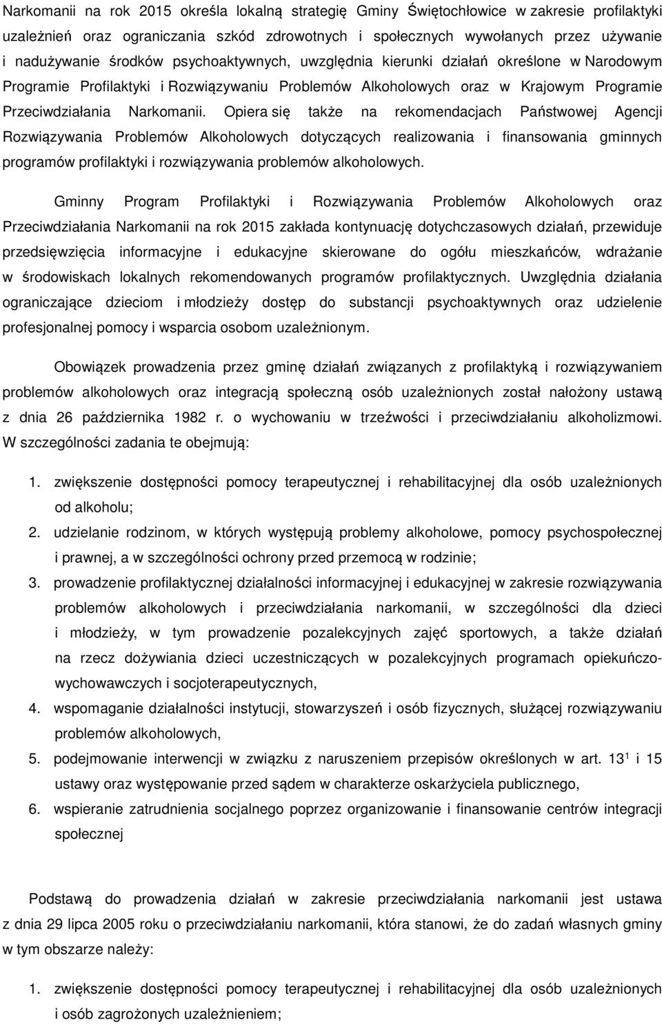 Opiera się także na rekomendacjach Państwowej Agencji Rozwiązywania Problemów Alkoholowych dotyczących realizowania i finansowania gminnych programów profilaktyki i rozwiązywania problemów