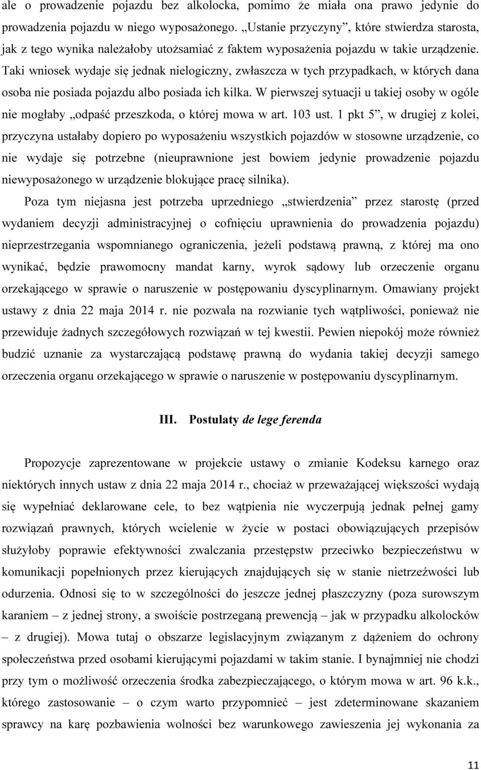 Taki wniosek wydaje się jednak nielogiczny, zwłaszcza w tych przypadkach, w których dana osoba nie posiada pojazdu albo posiada ich kilka.