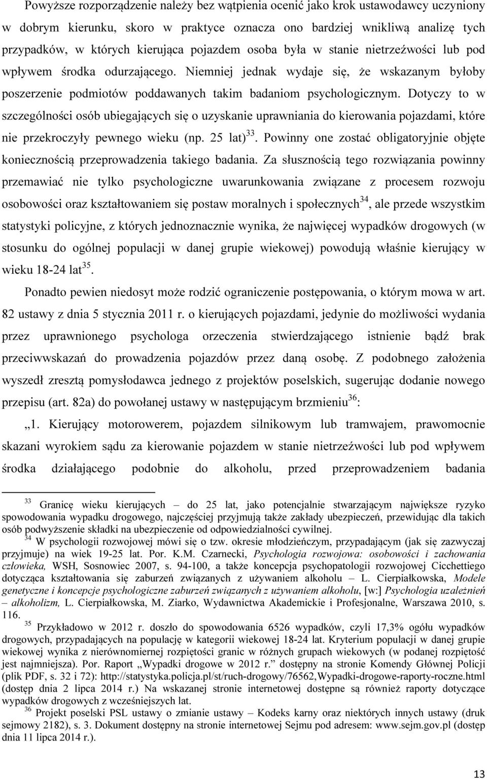 Dotyczy to w szczególności osób ubiegających się o uzyskanie uprawniania do kierowania pojazdami, które nie przekroczyły pewnego wieku (np. 25 lat) 33.