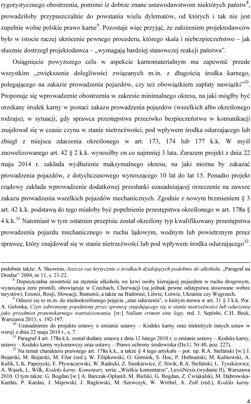 Pozostaje więc przyjąć, że założeniem projektodawców było w istocie raczej ukrócenie pewnego procederu, którego skala i niebezpieczeństwo jak słusznie dostrzegł projektodawca wymagają bardziej