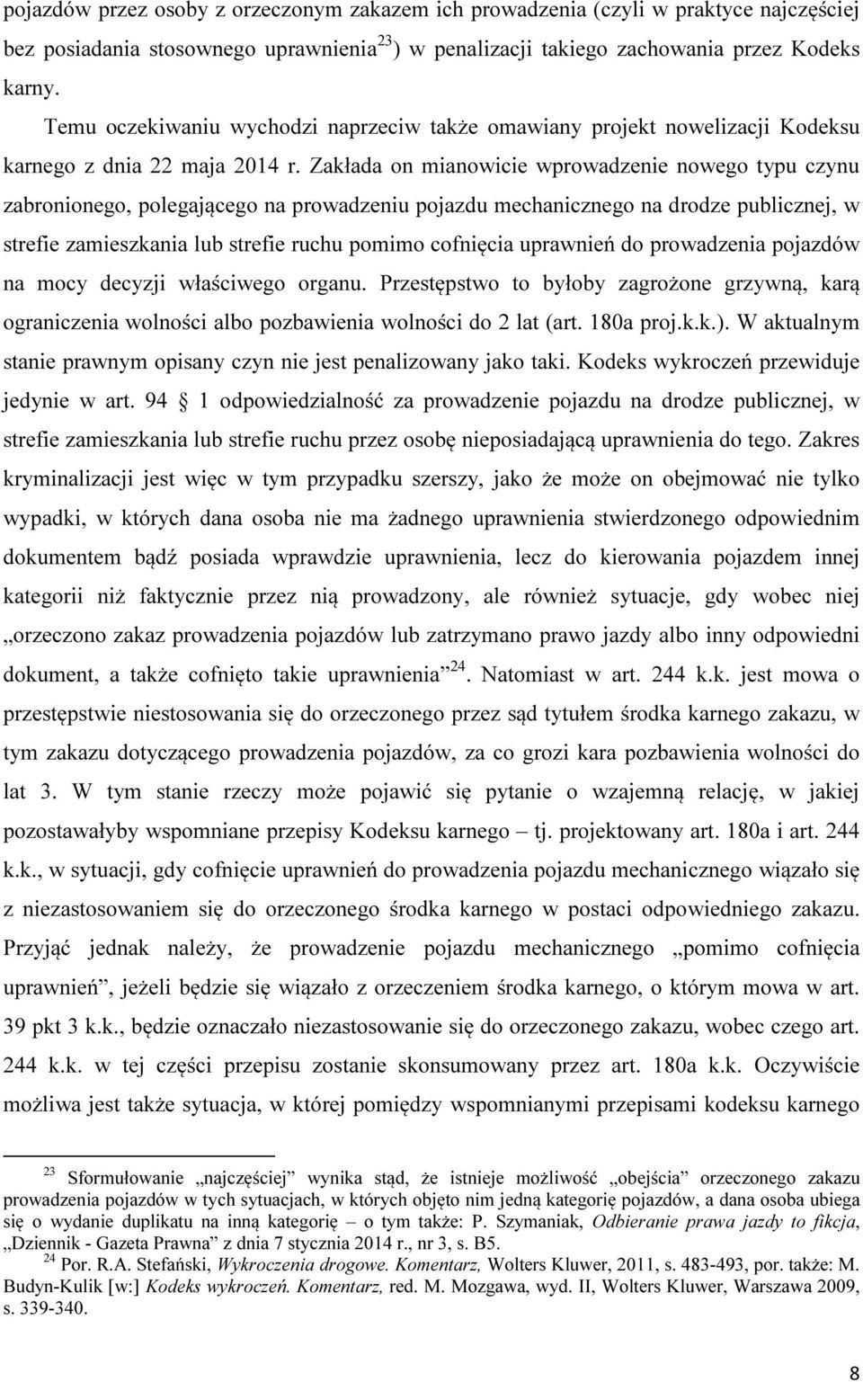 Zakłada on mianowicie wprowadzenie nowego typu czynu zabronionego, polegającego na prowadzeniu pojazdu mechanicznego na drodze publicznej, w strefie zamieszkania lub strefie ruchu pomimo cofnięcia