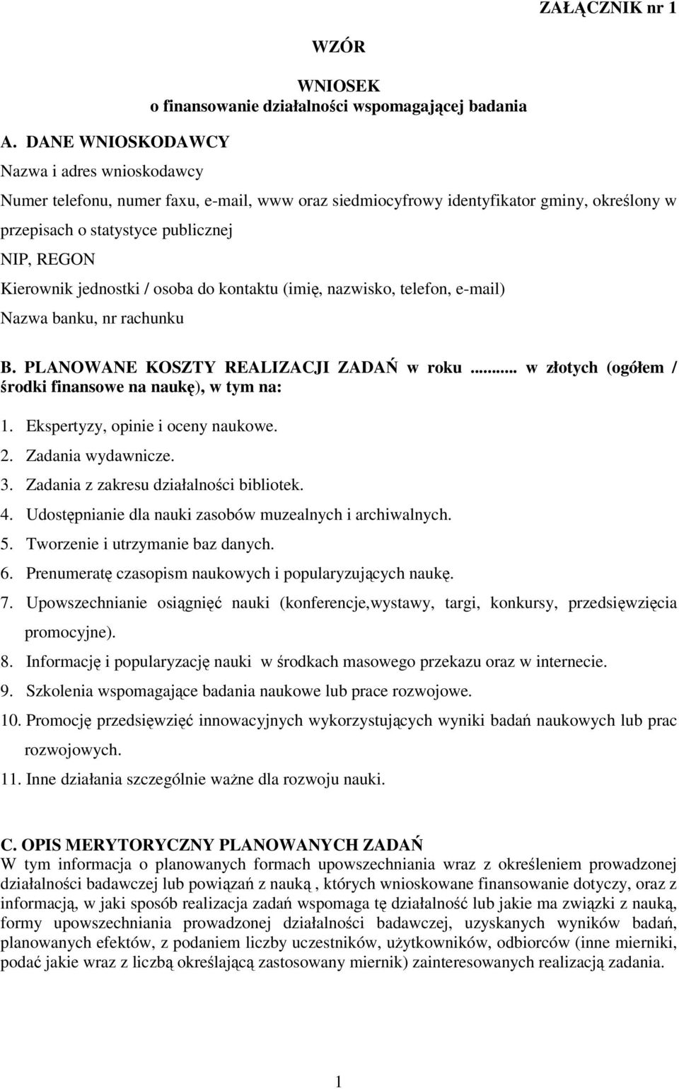 przepisach o statystyce publicznej NIP, REGON Kierownik jednostki / osoba do kontaktu (imi, nazwisko, telefon, e-mail) Nazwa banku, nr rachunku B. PLANOWANE KOSZTY REALIZACJI ZADA w roku.