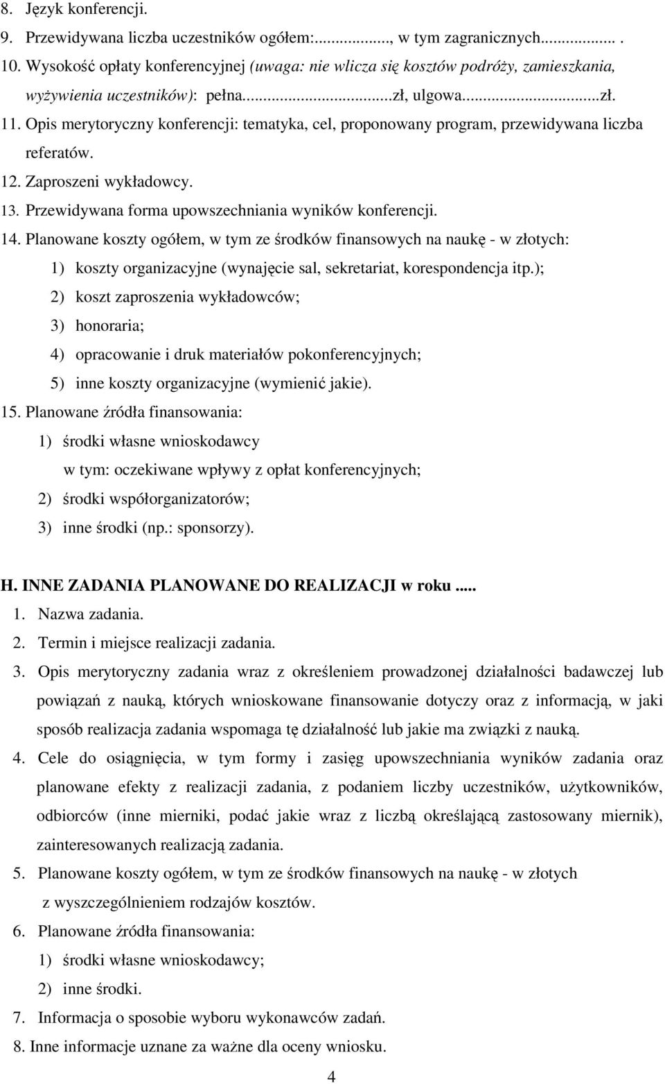 Opis merytoryczny konferencji: tematyka, cel, proponowany program, przewidywana liczba referatów. 12. Zaproszeni wykładowcy. 13. Przewidywana forma upowszechniania wyników konferencji. 14.