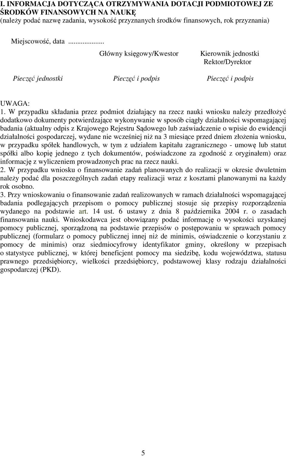 W przypadku składania przez podmiot działajcy na rzecz nauki wniosku naley przedłoy dodatkowo dokumenty potwierdzajce wykonywanie w sposób cigły działalnoci wspomagajcej badania (aktualny odpis z