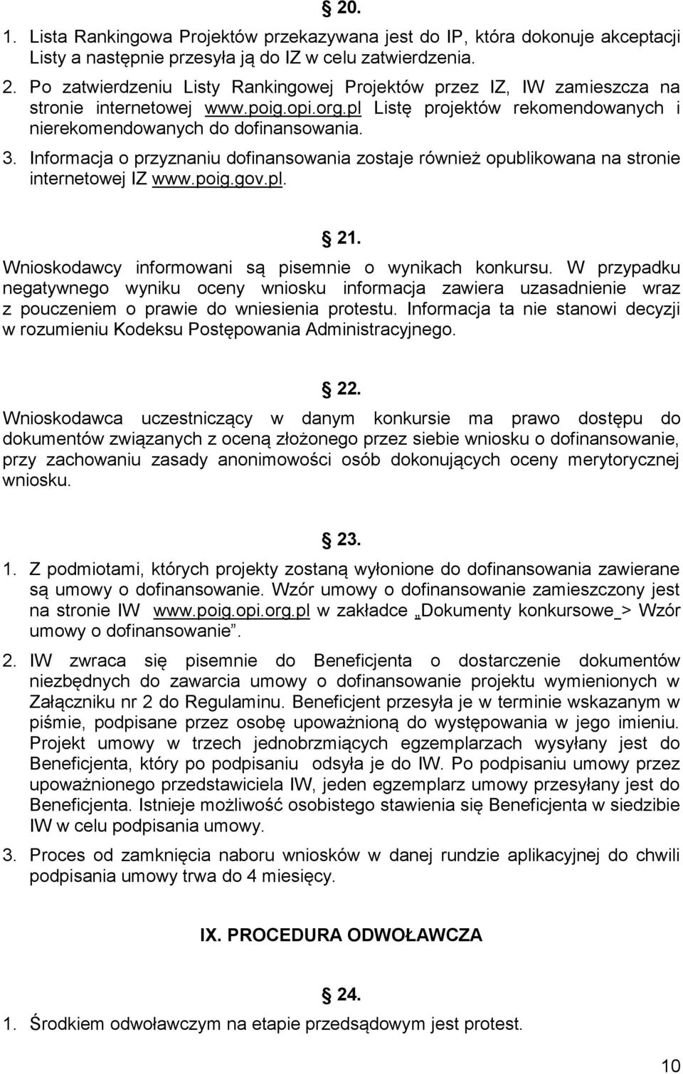 Informacja o przyznaniu dofinansowania zostaje również opublikowana na stronie internetowej IZ www.poig.gov.pl. 21. Wnioskodawcy informowani są pisemnie o wynikach konkursu.