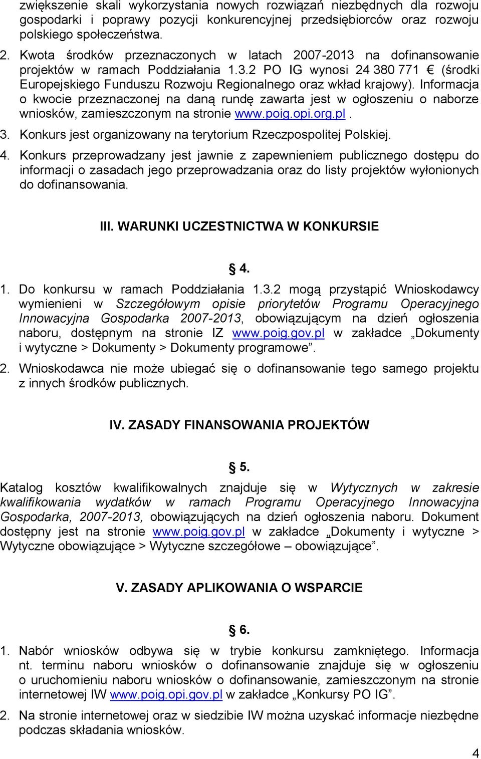 Informacja o kwocie przeznaczonej na daną rundę zawarta jest w ogłoszeniu o naborze wniosków, zamieszczonym na stronie www.poig.opi.org.pl. 3.
