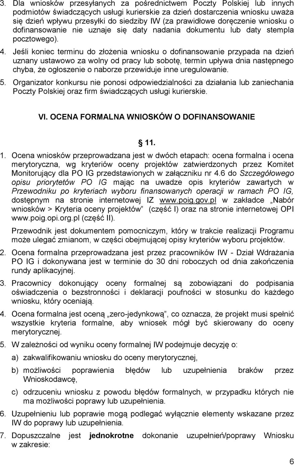 Jeśli koniec terminu do złożenia wniosku o dofinansowanie przypada na dzień uznany ustawowo za wolny od pracy lub sobotę, termin upływa dnia następnego chyba, że ogłoszenie o naborze przewiduje inne