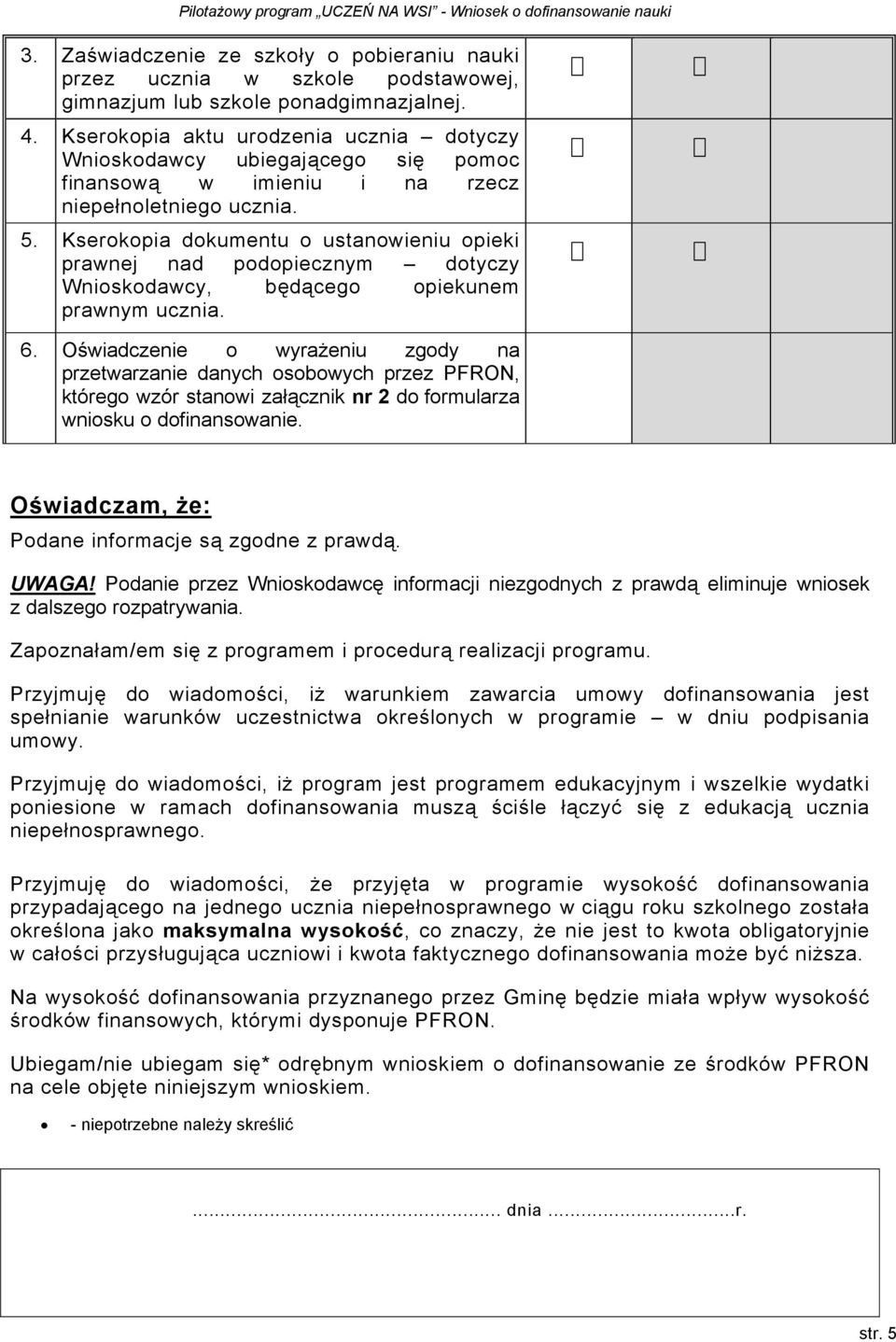 Kserokopia dokumentu o ustanowieniu opieki prawnej nad podopiecznym dotyczy Wnioskodawcy, będącego opiekunem prawnym ucznia. 6.