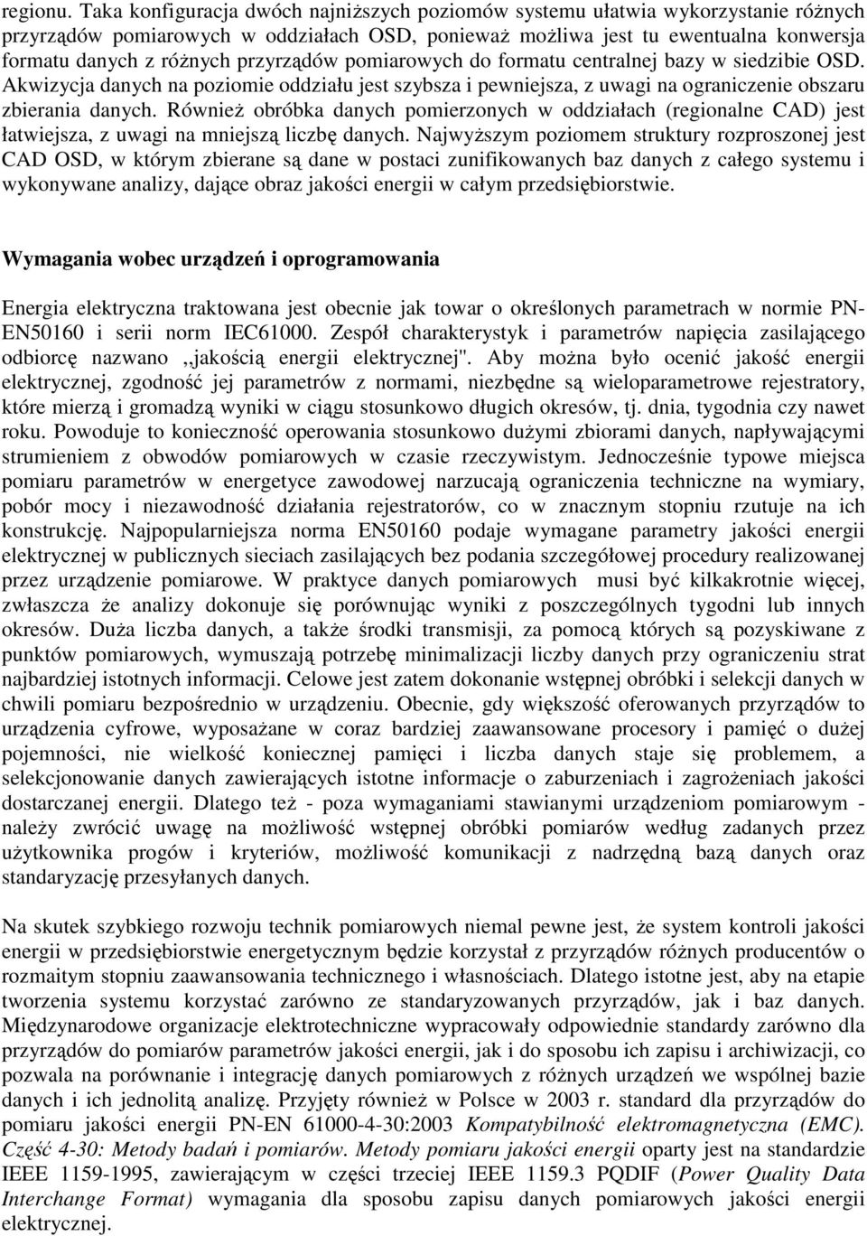 do formatu centralnej bazy w siedzibie OSD. Akwizycja danych na poziomie oddziału jest szybsza i pewniejsza, z uwagi na ograniczenie obszaru zbierania danych.