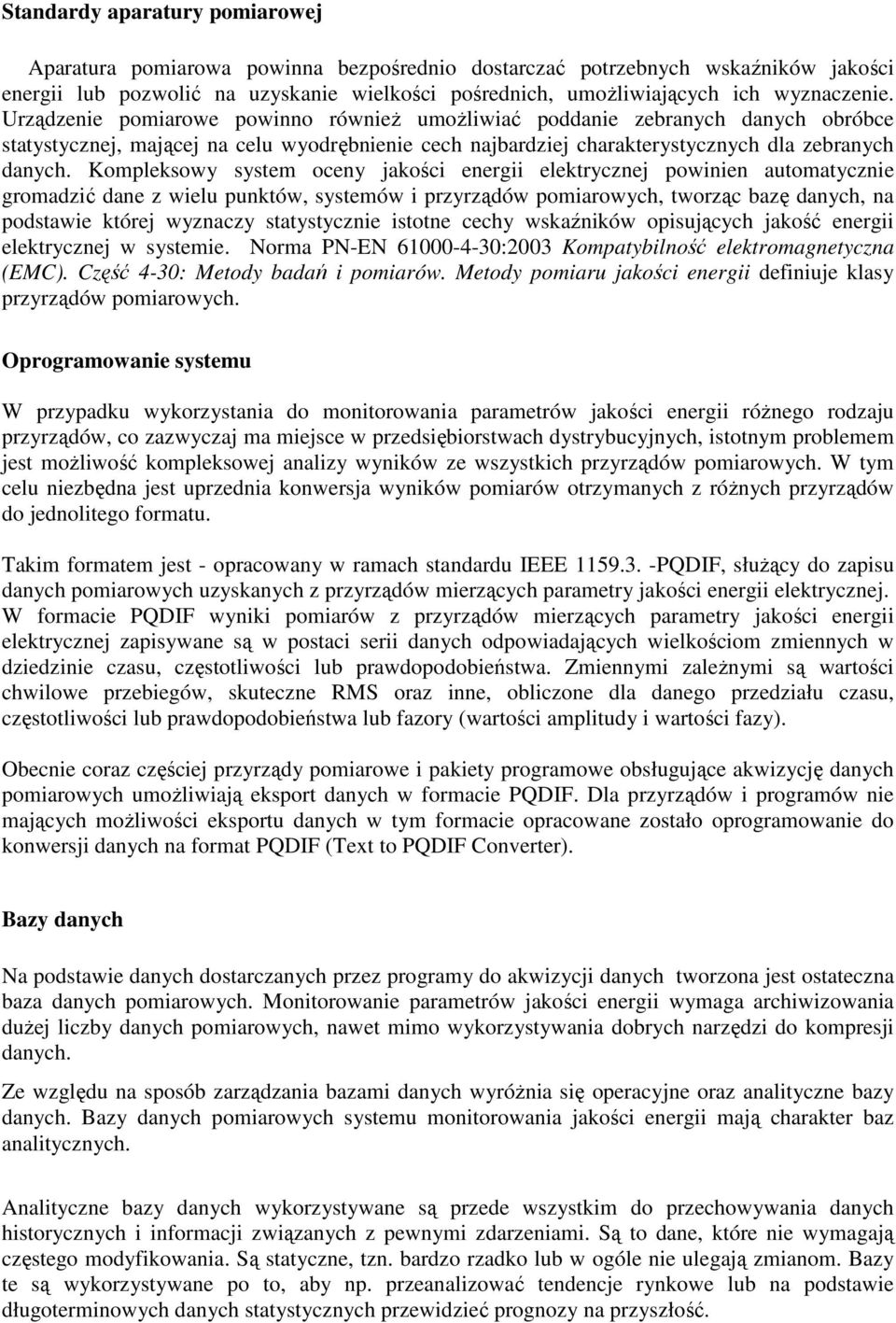 Kompleksowy system oceny jakości energii elektrycznej powinien automatycznie gromadzić dane z wielu punktów, systemów i przyrządów ch, tworząc bazę danych, na podstawie której wyznaczy statystycznie