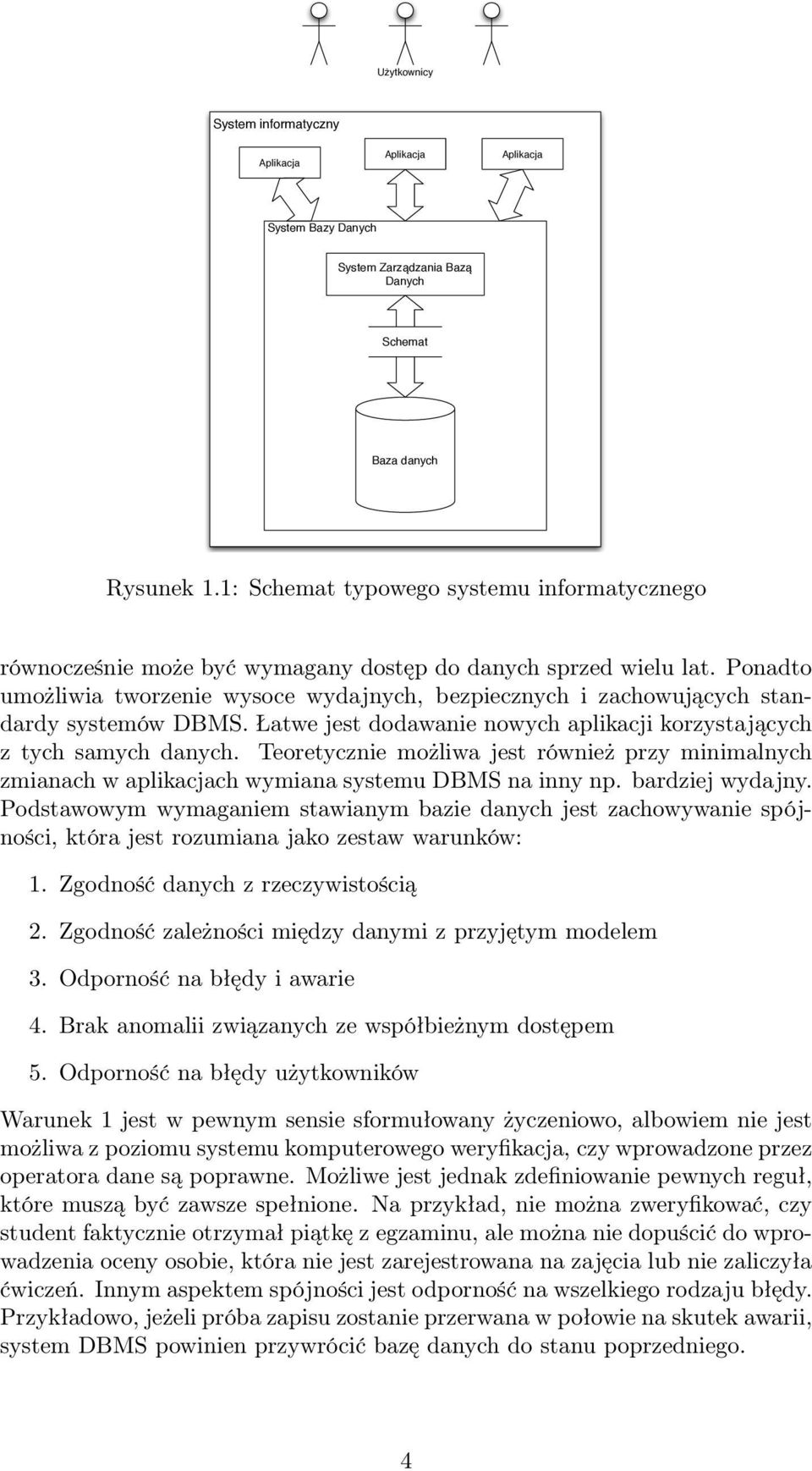 Ponadto umożliwia tworzenie wysoce wydajnych, bezpiecznych i zachowujących standardy systemów DBMS. Łatwe jest dodawanie nowych aplikacji korzystających z tych samych danych.