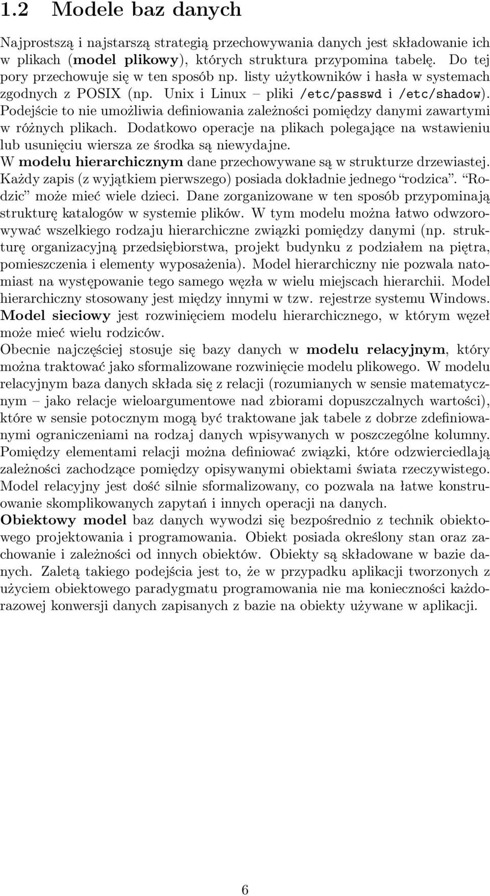 Podejście to nie umożliwia definiowania zależności pomiędzy danymi zawartymi w różnych plikach. Dodatkowo operacje na plikach polegające na wstawieniu lub usunięciu wiersza ze środka są niewydajne.