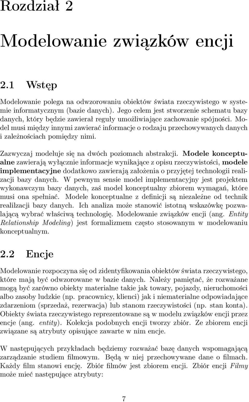 Model musi między innymi zawierać informacje o rodzaju przechowywanych danych i zależnościach pomiędzy nimi. Zazwyczaj modeluje się na dwóch poziomach abstrakcji.