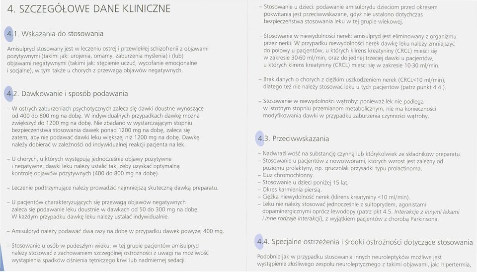 Amisulpryd stosowany jest w leczeniu ostrej i przewlekłej schizofrenii z objawami pozytywnymi (takimi jak: urojenia, omamy, zaburzenia myślenia) i (lub) objawami negatywnymi (takimi jak: stępienie