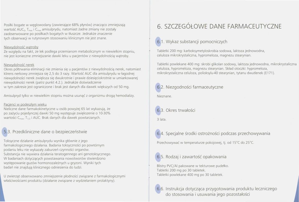 SZCZEGOŁOWE DANE FARMACEUTYCZNE Niewydolność wątroby Ze względu na fakt, że lek podlega przemianom metabolicznym w niewielkim stopniu, nie jest konieczne zmniejszanie dawki leku u pacjentów z