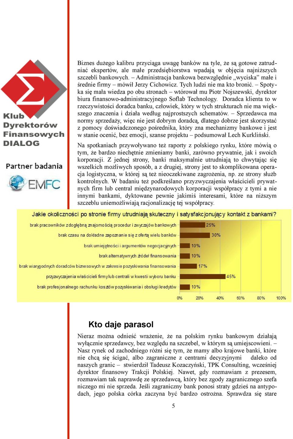 Spotyka się mała wiedza po obu stronach wtórował mu Piotr Nojszewski, dyrektor biura finansowo-administracyjnego Soflab Technology.