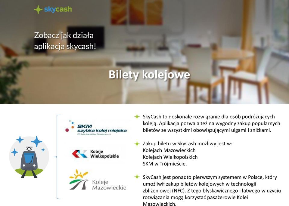 Zakup biletu w SkyCash możliwy jest w: Kolejach Mazowieckich Kolejach Wielkopolskich SKM w Trójmieście.