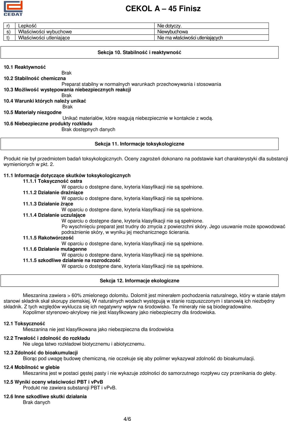 5 Materiały niezgodne Unikać materiałów, które reagują niebezpiecznie w kontakcie z wodą. 10.6 Niebezpieczne produkty rozkładu Brak dostępnych danych Sekcja 11.