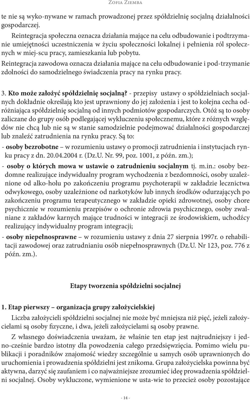 lub pobytu. Reintegracja zawodowa oznacza działania mające na celu odbudowanie i pod-trzymanie zdolności do samodzielnego świadczenia pracy na rynku pracy. 3. Kto może założyć spółdzielnię socjalną?