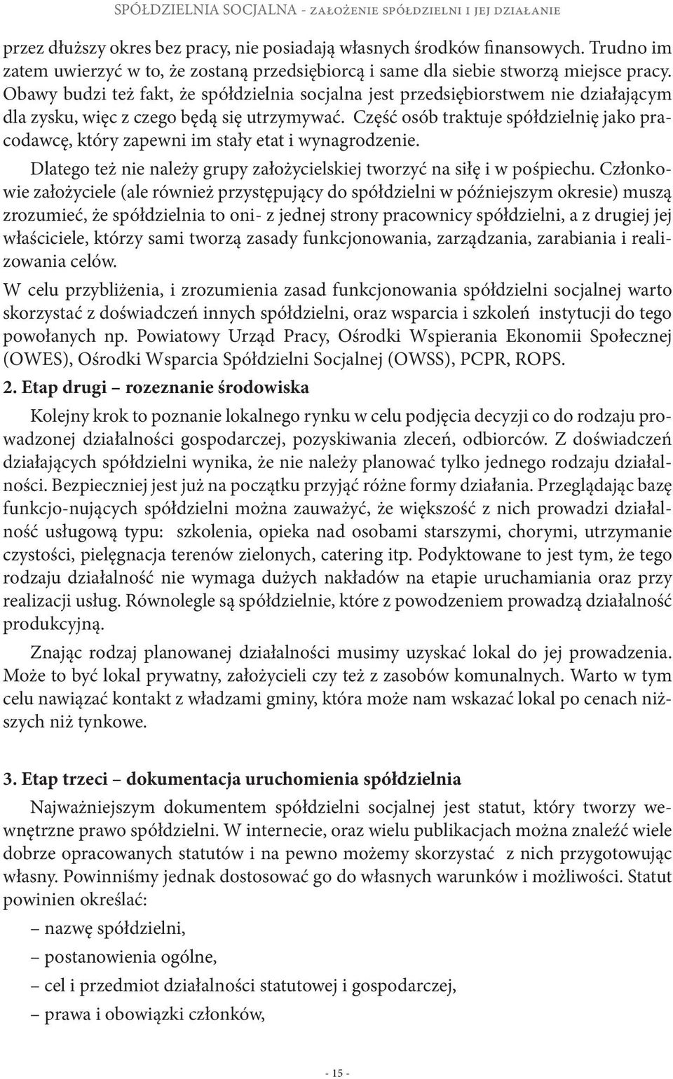 Obawy budzi też fakt, że spółdzielnia socjalna jest przedsiębiorstwem nie działającym dla zysku, więc z czego będą się utrzymywać.