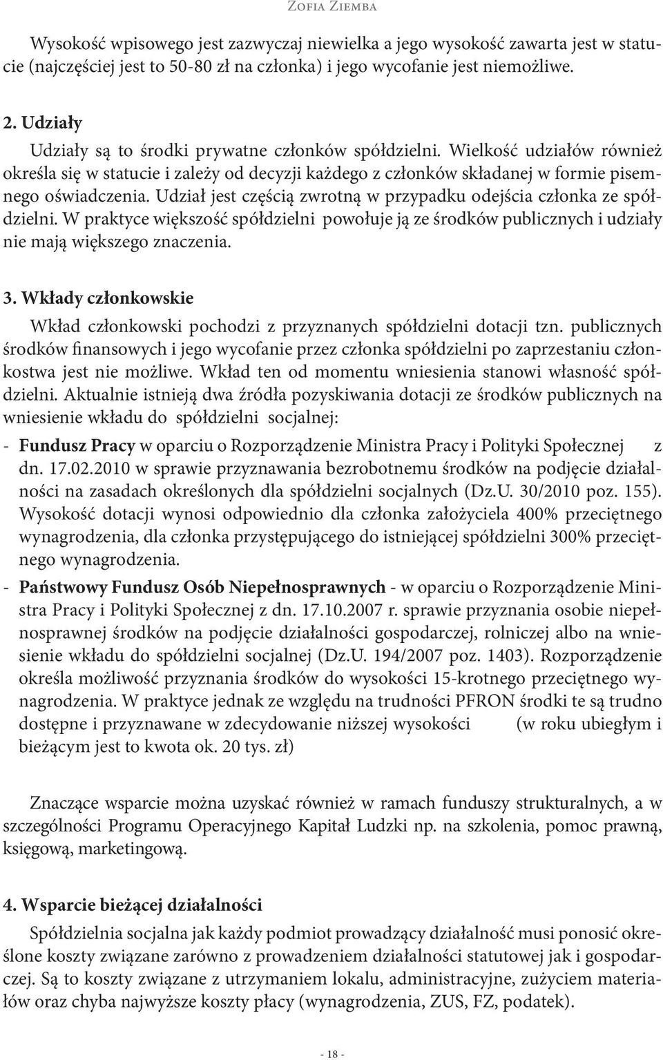 Udział jest częścią zwrotną w przypadku odejścia członka ze spółdzielni. W praktyce większość spółdzielni powołuje ją ze środków publicznych i udziały nie mają większego znaczenia. 3.