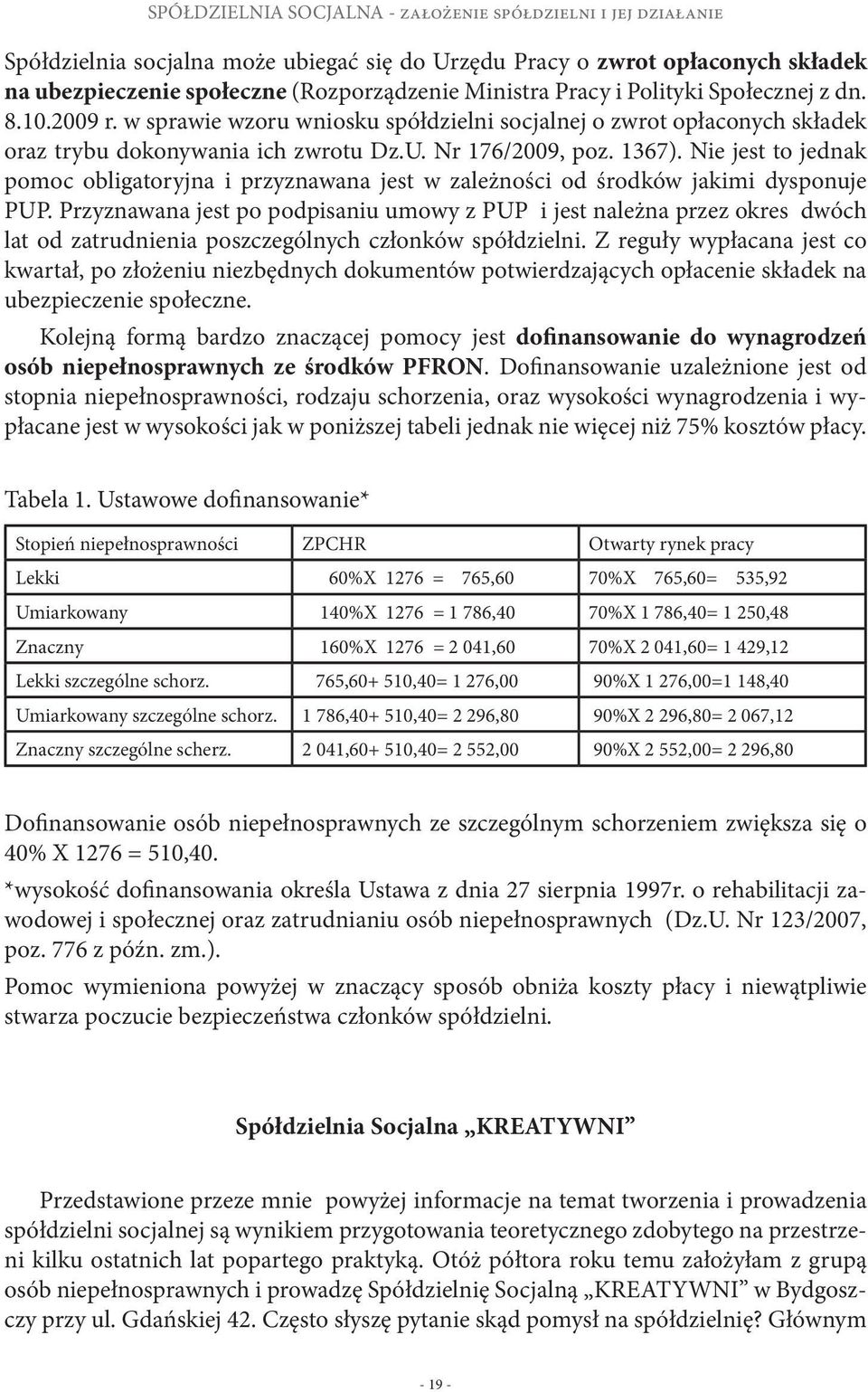 Nie jest to jednak pomoc obligatoryjna i przyznawana jest w zależności od środków jakimi dysponuje PUP.