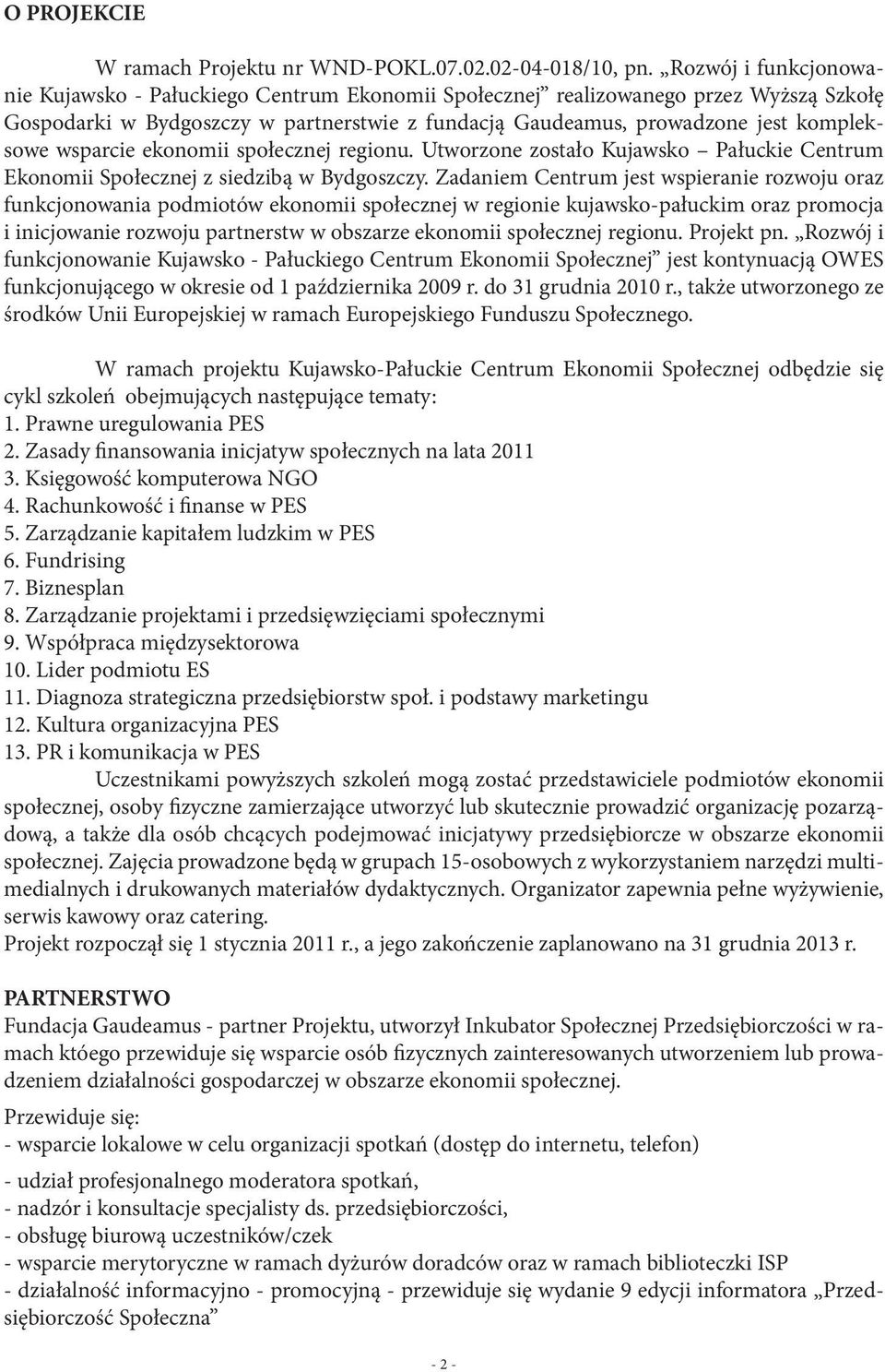 wsparcie ekonomii społecznej regionu. Utworzone zostało Kujawsko Pałuckie Centrum Ekonomii Społecznej z siedzibą w Bydgoszczy.