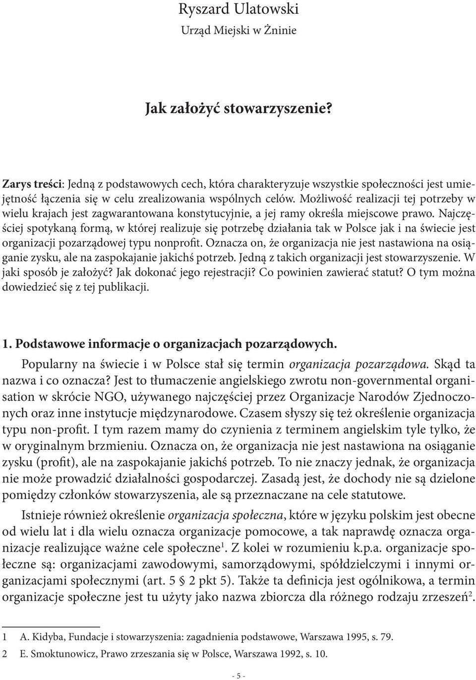 Możliwość realizacji tej potrzeby w wielu krajach jest zagwarantowana konstytucyjnie, a jej ramy określa miejscowe prawo.