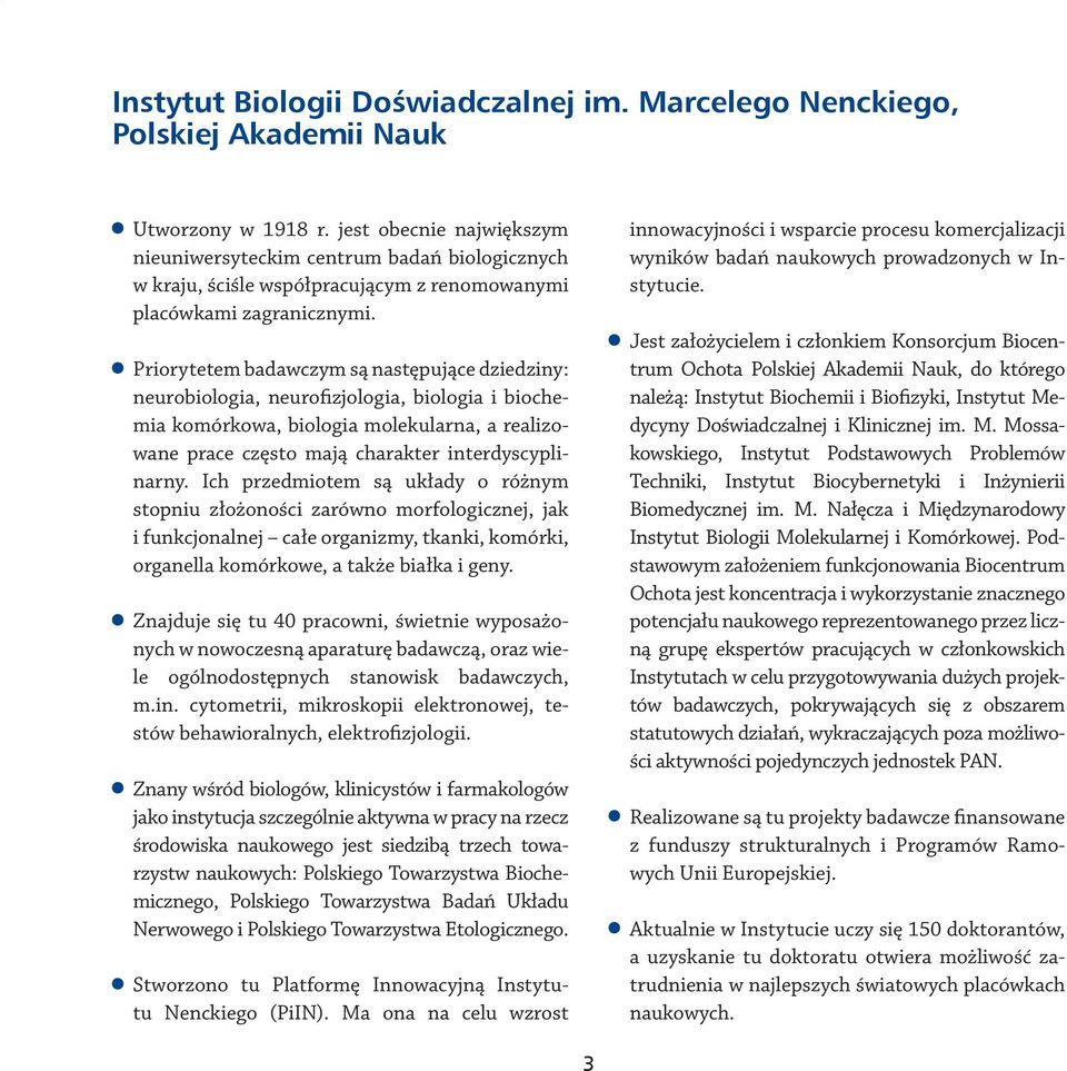 Priorytetem badawczym są następujące dziedziny: neurobiologia, neurofizjologia, biologia i biochemia komórkowa, biologia molekularna, a realizowane prace często mają charakter interdyscyplinarny.